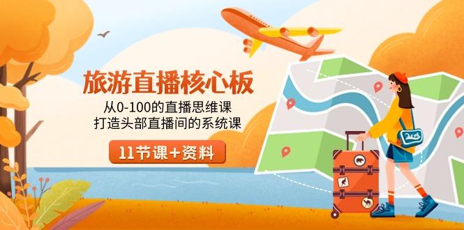 旅游-直播核心板，从0-100的直播思维课，打造头部直播间的系统课 - 创享网-创享网