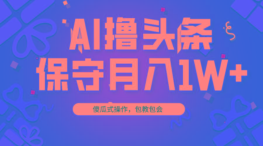 AI撸头条3天必起号，傻瓜操作3分钟1条，复制粘贴月入1W+。 - 创享网-创享网