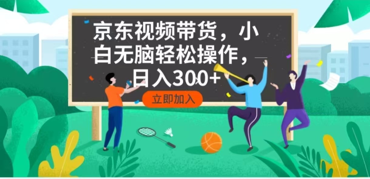 京东短视频带货，小白无脑操作，每天五分钟，轻松日入300+ - 创享网-创享网