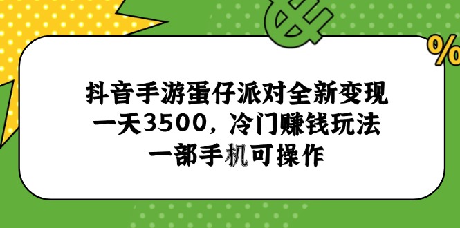 抖音手游蛋仔派对全新变现，一天3500，冷门赚钱玩法，一部手机可操作 - 创享网-创享网