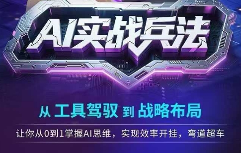 AI实战兵法，从工具驾驭到战略布局，从0~1掌握ai思维，实现效率，开挂弯道超车 - 创享网-创享网